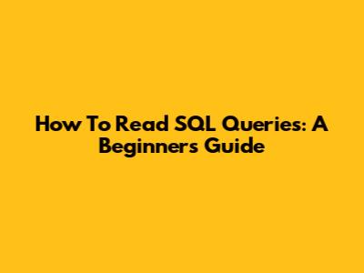 How To Read SQL Queries: A Beginner's Guide