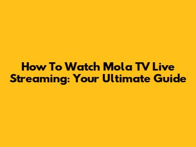 How To Watch Mola TV Live Streaming: Your Ultimate Guide