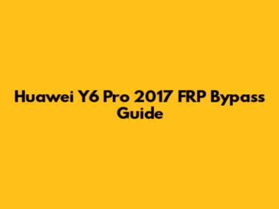 Huawei Y6 Pro 2017 FRP Bypass Guide