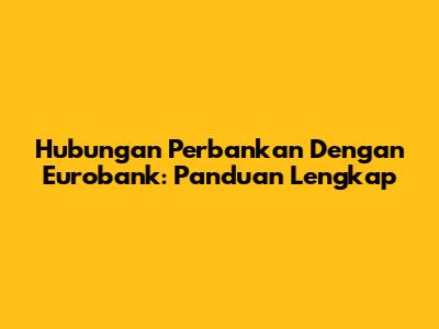 Hubungan Perbankan Dengan Eurobank: Panduan Lengkap