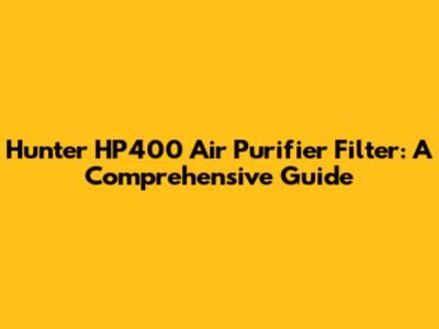 Hunter HP400 Air Purifier Filter: A Comprehensive Guide