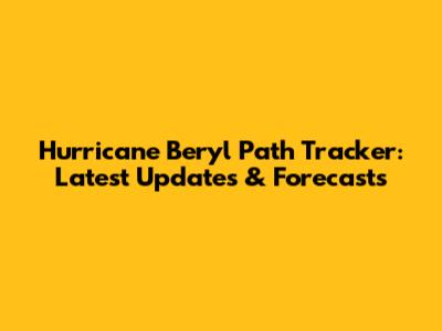 Hurricane Beryl Path Tracker: Latest Updates & Forecasts