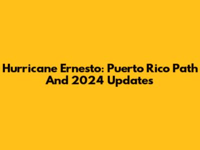 Hurricane Ernesto: Puerto Rico Path And 2024 Updates