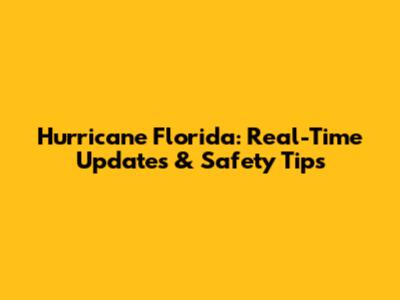 Hurricane Florida: Real-Time Updates & Safety Tips