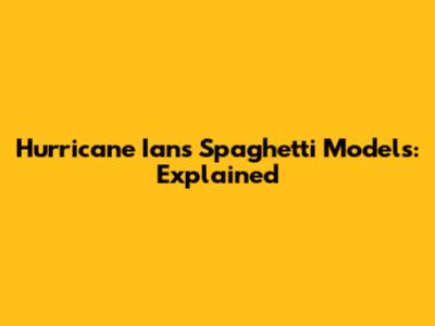 Hurricane Ian's Spaghetti Models: Explained