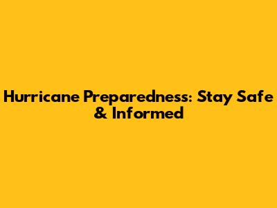 Hurricane Preparedness: Stay Safe & Informed