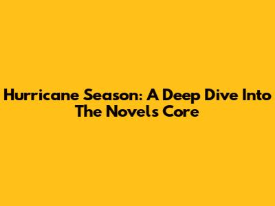 Hurricane Season: A Deep Dive Into The Novel's Core