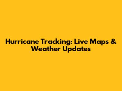 Hurricane Tracking: Live Maps & Weather Updates