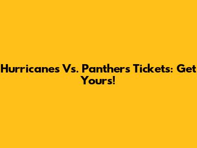 Hurricanes Vs. Panthers Tickets: Get Yours!