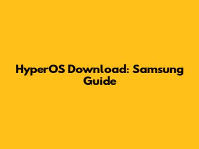 HyperOS Download: Samsung Guide
