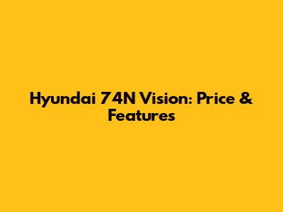 Hyundai 74N Vision: Price & Features