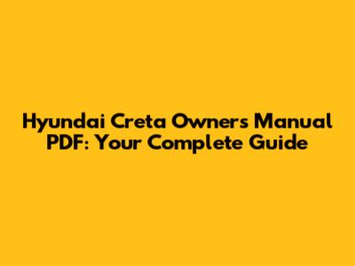 Hyundai Creta Owners Manual PDF: Your Complete Guide