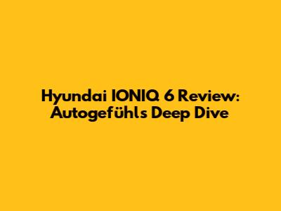 Hyundai IONIQ 6 Review: Autogefühl's Deep Dive