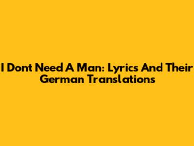 I Don't Need A Man: Lyrics And Their German Translations