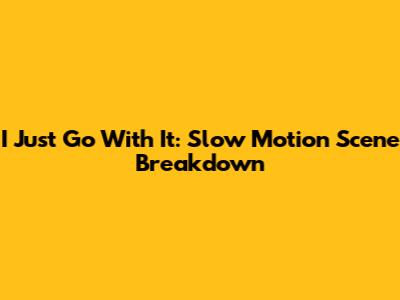 I Just Go With It: Slow Motion Scene Breakdown
