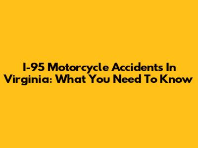 I-95 Motorcycle Accidents In Virginia: What You Need To Know