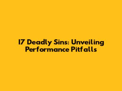 I7 Deadly Sins: Unveiling Performance Pitfalls