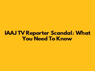 IAAJ TV Reporter Scandal: What You Need To Know