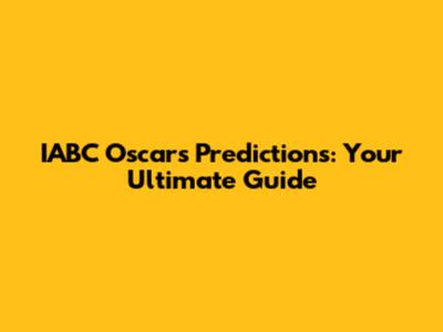IABC Oscars Predictions: Your Ultimate Guide