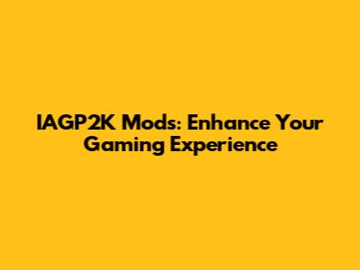 IAGP2K Mods: Enhance Your Gaming Experience