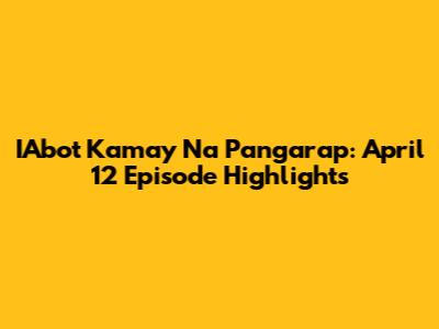 IAbot Kamay Na Pangarap: April 12 Episode Highlights