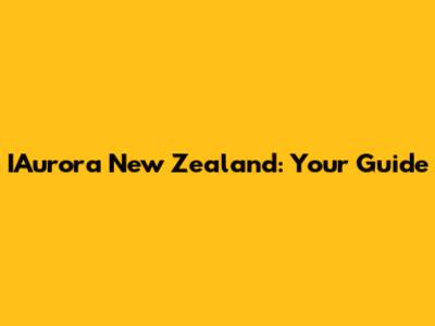IAurora New Zealand: Your Guide