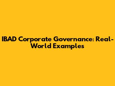 IBAD Corporate Governance: Real-World Examples