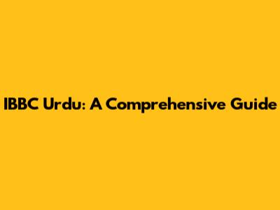 IBBC Urdu: A Comprehensive Guide