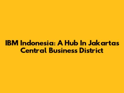 IBM Indonesia: A Hub In Jakarta's Central Business District