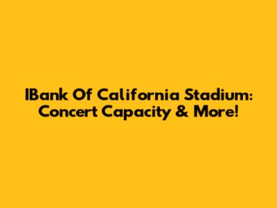 IBank Of California Stadium: Concert Capacity & More!