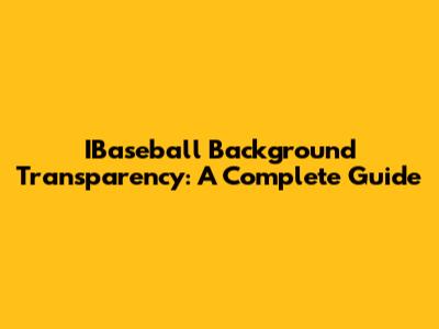 IBaseball Background Transparency: A Complete Guide