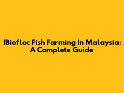 IBiofloc Fish Farming In Malaysia: A Complete Guide