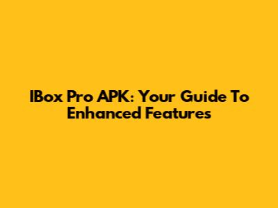 IBox Pro APK: Your Guide To Enhanced Features