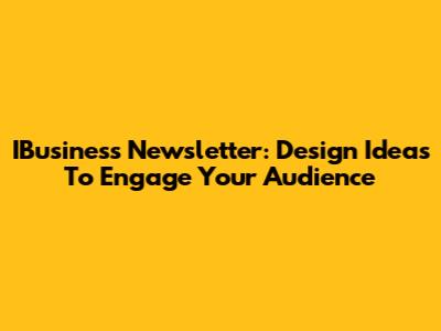 IBusiness Newsletter: Design Ideas To Engage Your Audience