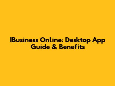 IBusiness Online: Desktop App Guide & Benefits