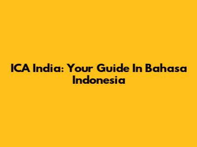 ICA India: Your Guide In Bahasa Indonesia