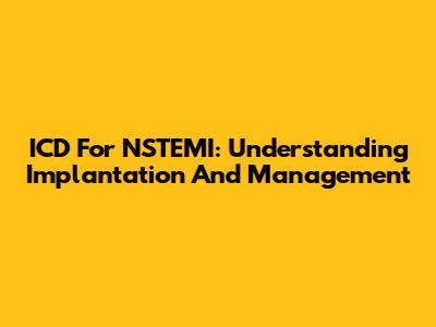 ICD For NSTEMI: Understanding Implantation And Management