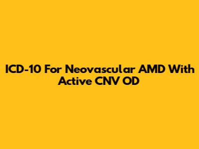 ICD-10 For Neovascular AMD With Active CNV OD