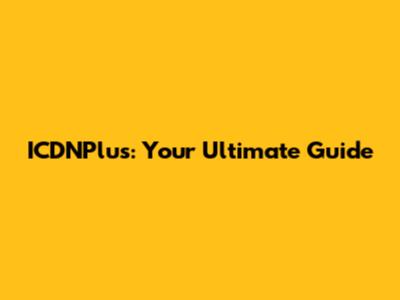 ICDNPlus: Your Ultimate Guide