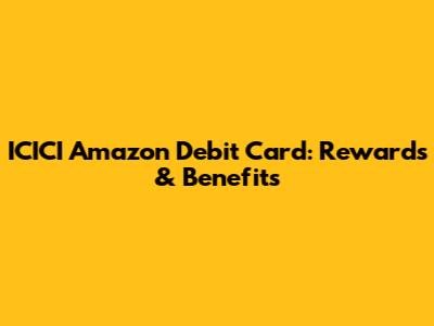 ICICI Amazon Debit Card: Rewards & Benefits