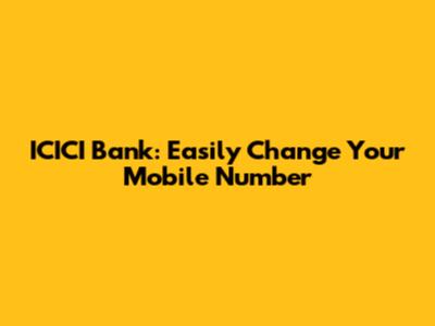 ICICI Bank: Easily Change Your Mobile Number