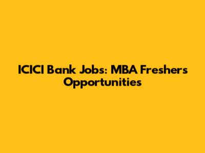 ICICI Bank Jobs: MBA Freshers Opportunities