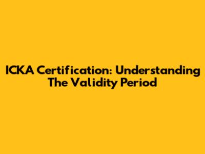 ICKA Certification: Understanding The Validity Period