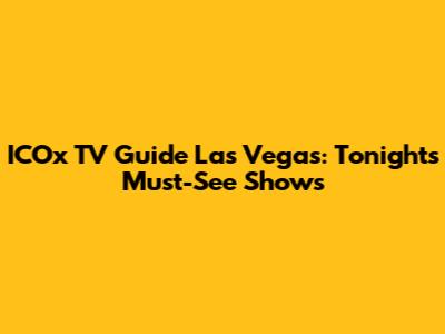 ICOx TV Guide Las Vegas: Tonight's Must-See Shows