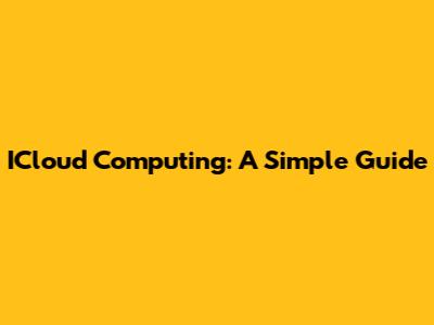 ICloud Computing: A Simple Guide
