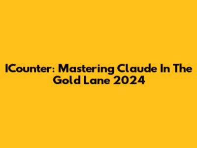 ICounter: Mastering Claude In The Gold Lane 2024