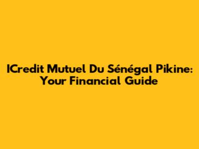 ICredit Mutuel Du Sénégal Pikine: Your Financial Guide
