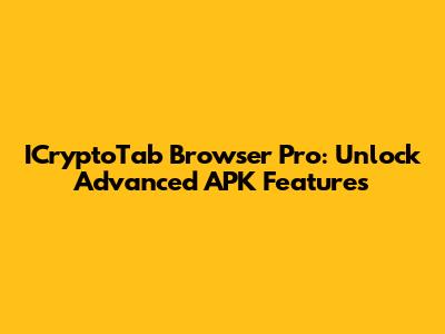 ICryptoTab Browser Pro: Unlock Advanced APK Features