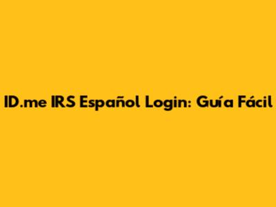 ID.me IRS Español Login: Guía Fácil