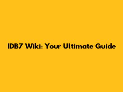 IDB7 Wiki: Your Ultimate Guide